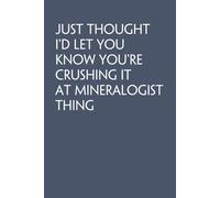 Just Thought I'd Let You Know You're Crushing It At Mineralogist Thing: Funny Work Notebook Sarcasm Saying For Co-workers, Friends, Employees, Staff ... Workplace, HR, Office ( 6x9 inch, 100 pages)