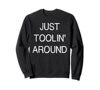 Just Toolin' Around Sweatshirt