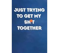 Just Trying To Get My Sh*t Together - I'm Working On It, Really, I Am | A Journal To Help You Get Your Sh*t Together!: Venting Your Angry Feelings, ... Daily Life Through Writing | 111 Lined Pages