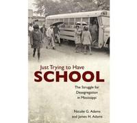 Just Trying to Have School: The Struggle for Desegregation in Mississippi - [Livre en VO] James H Adams, Natalie G Adams (Auteur)