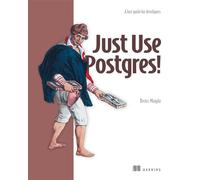Just Use Postgres! A fast guide for developers - Denis Magda - Manning - ebook (ePub) - Livre