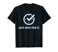 Just Wait for It. Parodie Sarcastique Amusante en Attente. Horloge horaire T-Shirt Graphique avec Valeur