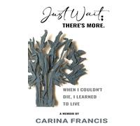 Just Wait; There’s More: When i couldn't die, I learned to live