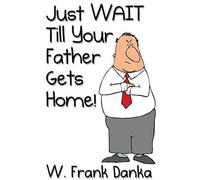 Just Wait Till Your Father Gets Home!