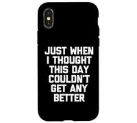 Just When I Thought This Day Couldn't Get Any Better - Drôle Coque pour iPhone X/XS