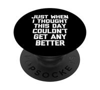 Just When I Thought This Day Couldn't Get Any Better - Drôle PopSockets PopGrip Adhésif