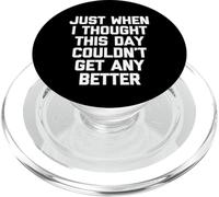 Just When I Thought This Day Couldn't Get Any Better - Drôle PopSockets PopGrip pour MagSafe