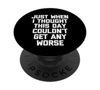 Just When I Thought This Day Couldn't Get Any Worse - Drôle PopSockets PopGrip Adhésif