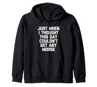 Just When I Thought This Day Couldn't Get Any Worse - Drôle Sweat à Capuche