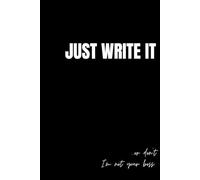 Just Write It Or Don't I'm Not Your Boss: A No-Pressure Notebook for Thoughts & Ideas