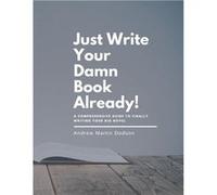 Just Write Your Damn Book Already A Comprehensive Guide to Finally Writing Your Big Novel - Andrew Martin Dodson - Amazon Digital Services LLC KDP - Livre Andrew Martin DodsonAndrew Martin Dodson (Aut