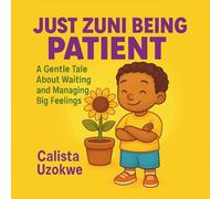 Just Zuni Being Patient: A Gentle Tale About Waiting and Managing Big Feelings.