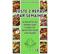 JUSTE 2 REPAS PAR SEMAINE 50 recettes du monde sans viande ou revisitées pour s’en passer #2