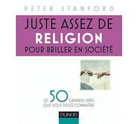Juste assez de religion pour briller en société: Les 50 grandes idées que vous devez connaître