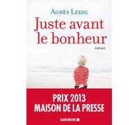 Juste avant le bonheur Prix Maison de la Presse 2013 - Agnès Ledig - Albin Michel - broché - Roman