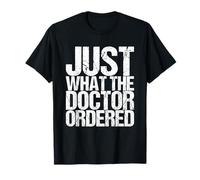 Juste ce que le médecin a commandé T-Shirt