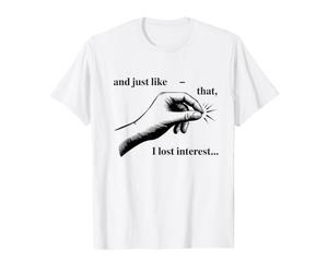 Juste comme ça, J'Ai Perdu Tout intérêt T-Shirt