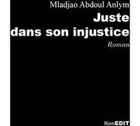 Juste dans son injustice Abdoul Anlym Mladjao (Auteur)