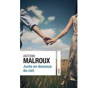 Antonin Malroux – Juste en dessous du ciel – Roman – Broché