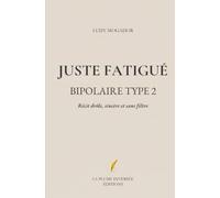 JUSTE FATIGUÉ BIPOLAIRE TYPE 2: "Vivre avec le trouble bipolaire de type 2 - Récit brutal et absurde d'une bipolarité qu'on ne voit pas"