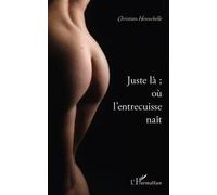 Juste là ; où l'entrecuisse naît - Christian Hennebelle - L'harmattan - broché - Poésie