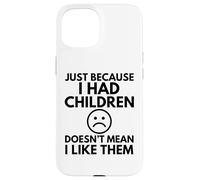 Juste Parce Que J'Ai EU des Enfants, Maman, Maman, Maman, Famille, drôle Coque pour iPhone 15