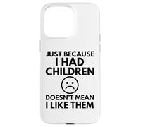 Juste Parce Que J'Ai EU des Enfants, Maman, Maman, Maman, Famille, drôle Coque pour iPhone 15 Pro Max