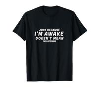 Juste parce que je suis éveillé ne signifie pas que j'écoute T-Shirt
