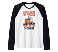 Juste Parce Que Je suis réveillé ne Signifie Pas Que Je suis prêt à Faire Les Choses Manche Raglan