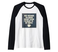 Juste Parce Que Je suis réveillé ne Signifie Pas Que Je suis prêt à Faire Les Choses Manche Raglan