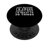 Juste Parce Que Je suis réveillé ne Signifie Pas Que Je suis prêt à Faire Les Choses PopSockets PopGrip Adhésif