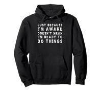 Juste Parce Que Je suis réveillé ne Signifie Pas Que Je suis prêt à Faire Les Choses Sweat à Capuche