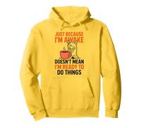 Juste Parce Que Je suis réveillé ne Signifie Pas Que Je suis prêt à Faire Les Choses Sweat à Capuche