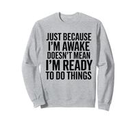 Juste parce que je suis réveillé ne signifie pas que je suis prêt à parler Sweatshirt