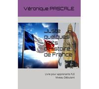 Juste quelques mots d'Histoire de France: Livre pour apprenants FLE Niveau Débutant