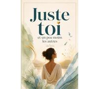 Juste toi et un peu moins les autres: + en bonus 14 exercices guidés pour revenir à soi