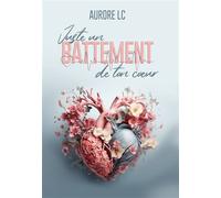 Juste un battement de ton coeur - Aurore LC - Bookelis - broché - Roman