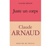 Juste un corps - Claude Arnaud - Mercure de france - broché - Roman