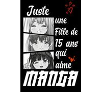 Juste une fille de 15 ans qui aime Manga: Carnet De Notes Manga ,Cahier Pour Les Filles Qui Aiment Les Mangas, Cadeau parfait d'anniversaire ou Noël (pour les 15 ans)