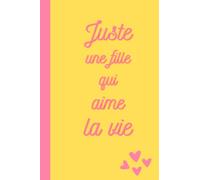 Juste une fille qui aime la vie: Cadeau original pour fille femme épanouie heureuse hypersensible- Cadeau anniversaire, noël pour fille, ados, femme- Cadeau kiff- carnet secret fille femme ados