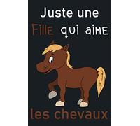 Juste une fille qui aime les chevaux: Carnet de Notes Chevale, Cadeau ideal pour les amoureux de chevaux, Journal intime, Cahier cadeau pour les enfants qui aiment les passionné d'équitation