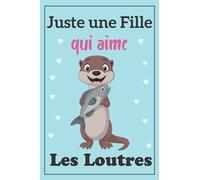 Juste une Fille qui aime Les Loutres: Cahier à ligné large pour les amoureux des Loutres - Cadeau de cahier parfait pour les filles - 6 x 9 pouces - 120 pages - Cahier des amoureux des Loutres
