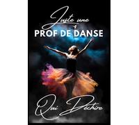 Juste une Prof de Danse qui Déchire: Carnet de notes pour Prof de Danse / idée Cadeau Personnalisé Professeur de Danse Femme, Fille , Amis, Collègues ( Fin d'Année, Anniversaire, Noël )