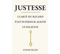 JUSTESSE: Clarté du regard • État intérieur aligné • Le pas juste