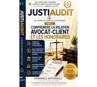 JUSTIAUDIT LE GUIDE ÉCLAIRÉ DU JUSTICIABLE - TOME 2: COMPRENDRE LA RELATION AVOCAT-CLIENT ET LES HONORAIRES