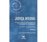 Justiça Integral: O acesso à justiça de crianças e adolescentes por uma abordagem multidimensional da proteção e da responsabilidade. Uma teoria da resposta aos conflitos