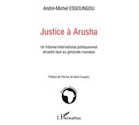 Justice à Arusha Un tribunal international politiquement encadré face au génocide rwandais - André-Michel Essoungou - L'harmattan - broché - Essai