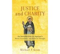 Justice and Charity An Introduction to Aquinass Moral Economic and Political Thought by Michael P. Krom Michael P. Krom (Auteur)
