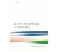 Justice And Legitimacy in Upbringing Matthew Clayton (Auteur)