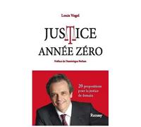 Justice Année Zéro - Mes 20 Propositions Pour La Justice De Demain